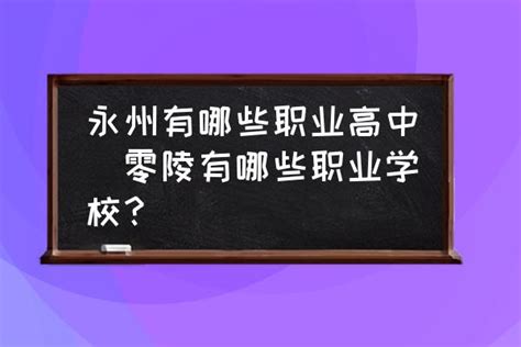 永州有哪些职业高中(零陵有哪些职业学校？)-酷米网