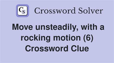 Move unsteadily, with a rocking motion (6) - Crossword Clue Answers ...