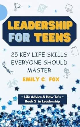 LEADERSHIP FOR TEENS: 25 KEY LIFE SKILLS EVERYONE SHOULD MASTER (Life ...