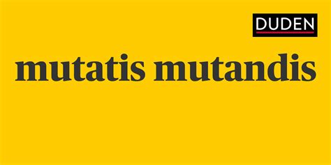 mutatis mutandis Rechtschreibung, Bedeutung, Definition, Herkunft | Duden