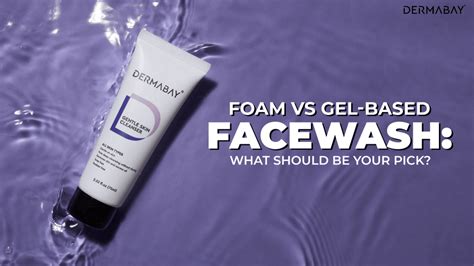 Foam Vs Gel-Based Face Wash: What Should Be Your Pick? - Dermabay
