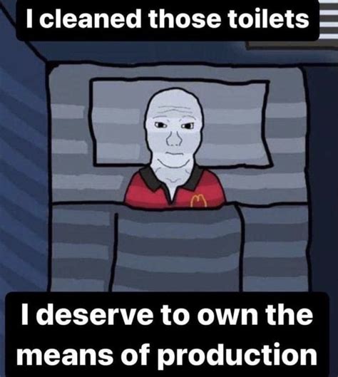 I Cleaned Those Toilets; I Deserve to Own the Means of Production - Freedom Memes