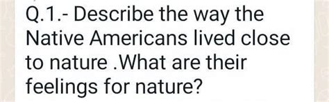 Q.1.- Describe the way the Native Americans lived close to nature. What ...