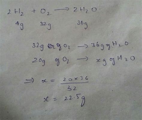 4 g of hydrogen react with 20 g of oxygen to form water. what is the ...