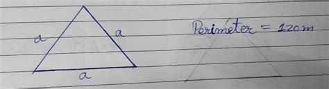 The side of equilateral triangle is 'a' and the perimeter is 120 m find ...