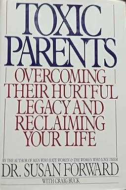 Toxic Parents: Overcoming Their Hurtful Legacy and Reclaiming Your Life ...