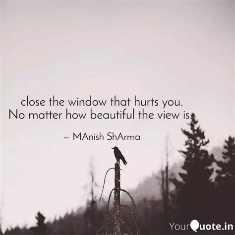 close the window that hur... | Quotes & Writings by MAnish ShArma ...