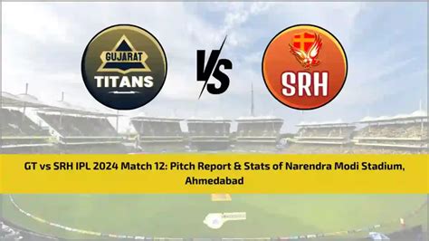 GT vs SRH IPL 2024 Match 12: Pitch Report & Stats of Narendra Modi ...