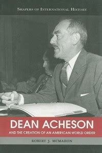 Dean Acheson and the Creation of an American World Order: Buy Dean ...
