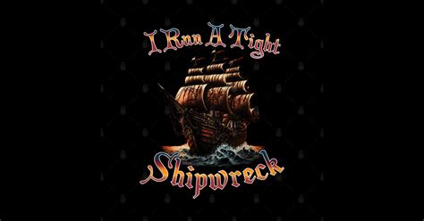 I Run A Tight Shipwreck - Pirate Ship - Sticker | TeePublic