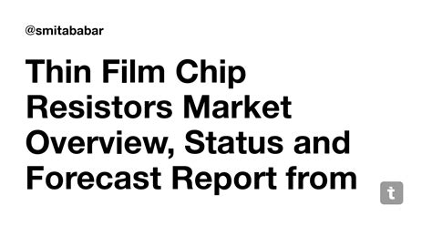 Thin Film Chip Resistors Market Overview, Status and Forecast Report ...