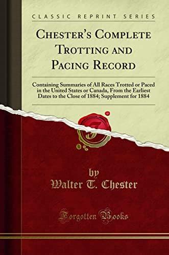 Chester's Complete Trotting and Pacing Record: Containing Summaries of ...