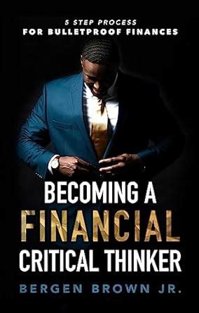 Becoming a Financial Critical Thinker: 5 Step Process for Bulletproof ...