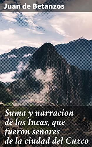 Suma y narracion de los Incas, que fueron señores de la ciudad del ...