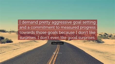 Abigail Johnson Quote: “I demand pretty aggressive goal setting and a ...