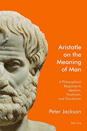 Aristotle on the Meaning of Man: A Philosophical Response to Idealism ...