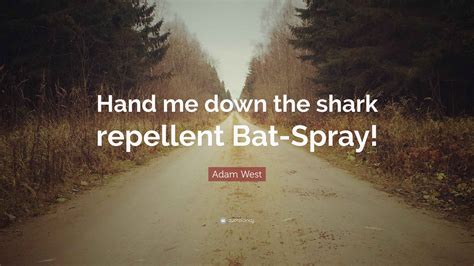 Adam West Quote: “Hand me down the shark repellent Bat-Spray!”