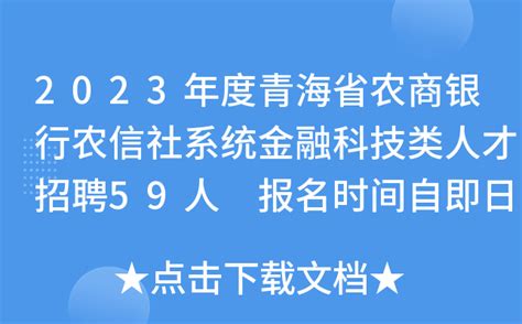 2023年度青海省农商银行农信社系统金融科技类人才招聘59人 报名时间自即日起