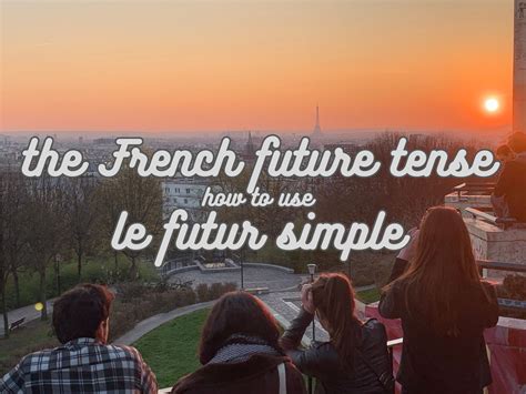 The French future tense: A how-to guide on Future Simple French