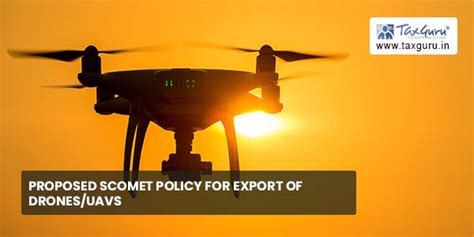 Proposed SCOMET Policy for export of drones/UAVs