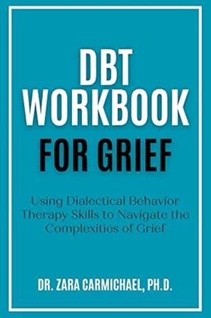 DBT Workbook For Grief: Using Dialectical Behavior Therapy Skills to ...