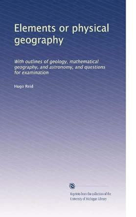 Elements or physical geography: With outlines of geology, mathematical ...