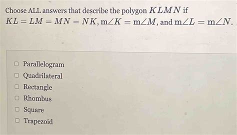Solved: Choose ALL answers that describe the polygon KLMN if KL=LM=MN ...