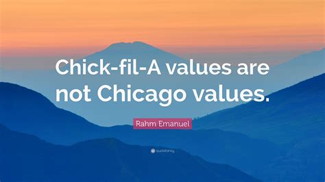 Rahm Emanuel Quote: “Chick-fil-A values are not Chicago values.”