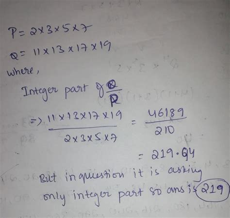 if p=2×3×5×7 and Q=11×13×17×19. what is the integer part of Q/p ...
