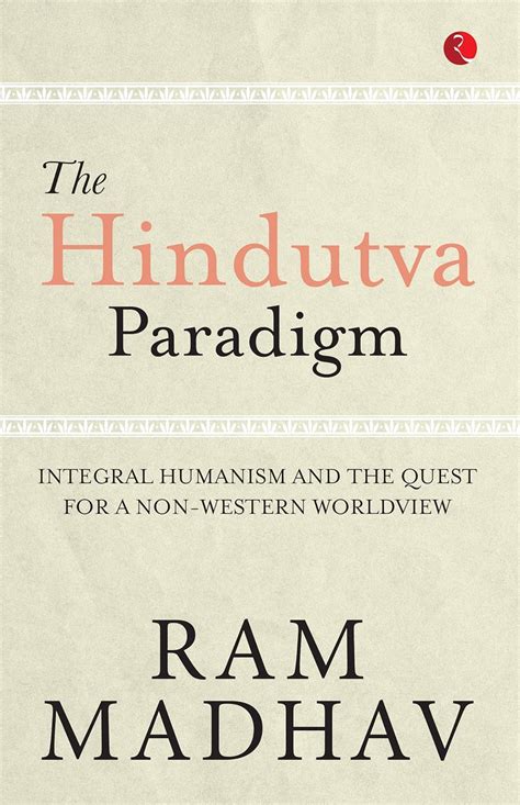 The Hindutva Paradigm :Integral Humanism and the Quest for a Non ...