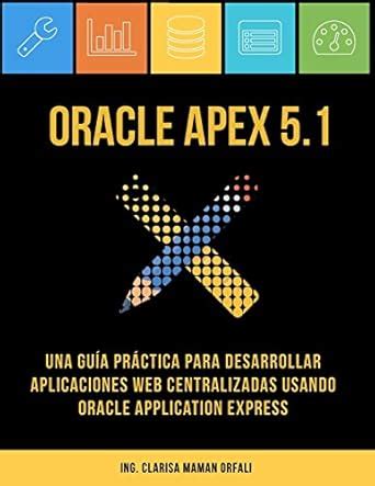 Buy Oracle APEX 5.1: Una guía práctica para desarrollar aplicaciones ...