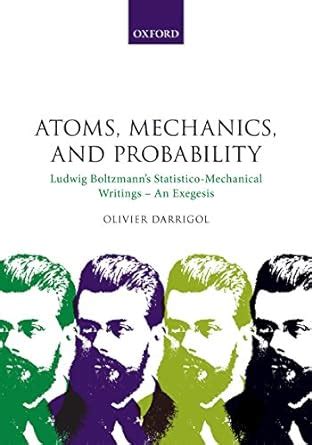 Atoms, Mechanics, and Probability: Ludwig Boltzmann's Statistico ...