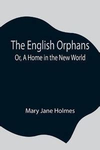 The English Orphans; Or, A Home in the New World: Buy The English ...