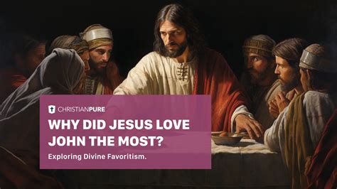 Why Did Jesus Love John The Most? Exploring Divine Favoritism ...