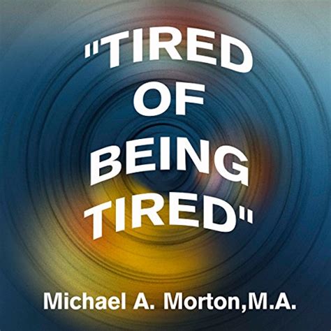 Tired of Being Tired (Audio Download): Michael A. Morton M.A., Michael ...