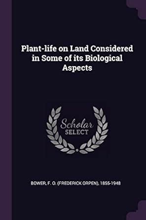 Plant-Life on Land Considered in Some of Its Biological Aspects : Bower ...