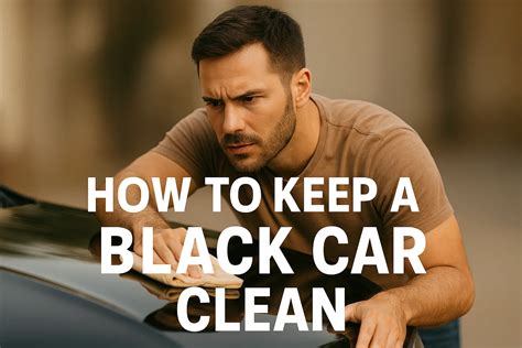 How to keep a Black Car Clean- What To Avoid