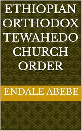 ETHIOPIAN ORTHODOX TEWAHEDO CHURCH ORDER : ሥርዓተ ቤተ ክርስቲያን eBook : Abebe ...