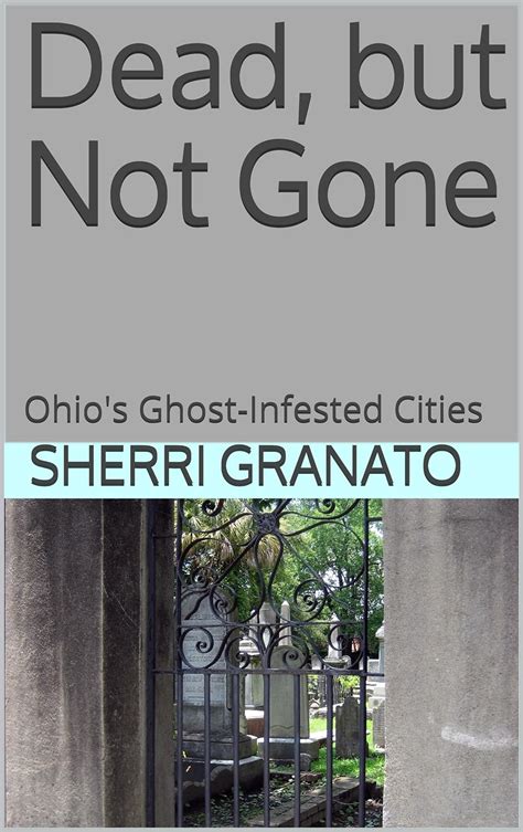 Dead, but Not Gone: Ohio's Ghost-Infested Cities eBook : Granato ...