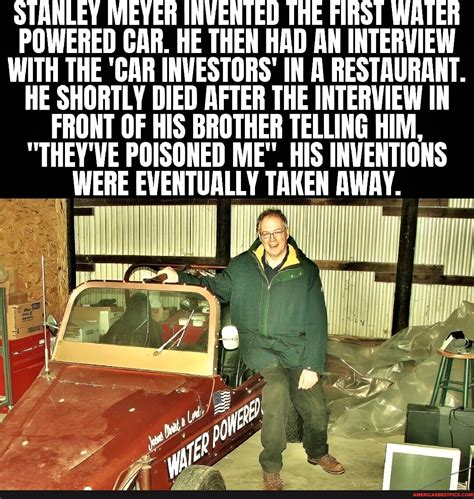 STANLEY MEYER INVENTED THE FIRST WATER POWERED CAR. HE THEN HAD AN ...