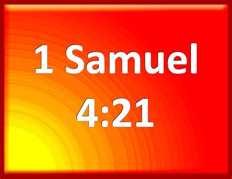 1 Samuel 4:21 And she named the child Ichabod, saying, The glory is ...