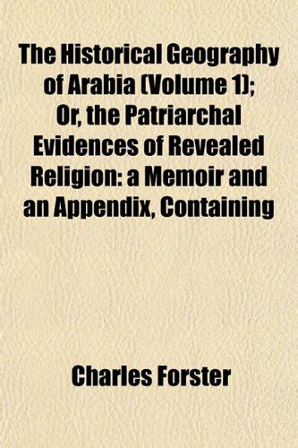 The Historical Geography of Arabia (Volume 1); Or, the Patriarchal ...