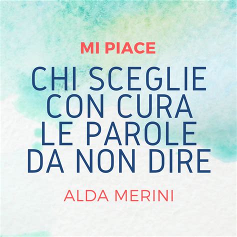 Mi piace chi sceglie con cura le parole da non dire. Alda Merini 🌺 www ...