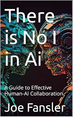 There is No I in Ai: A Guide to Effective Human-AI Collaboration eBook ...