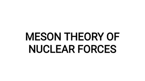 Mesons theory of nulcear force - Nuclear and particle physics - Studocu