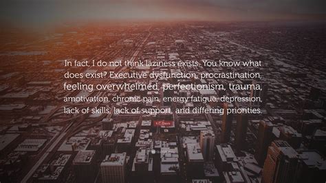 K.C. Davis Quote: “In fact, I do not think laziness exists. You know what does exist? Executive ...