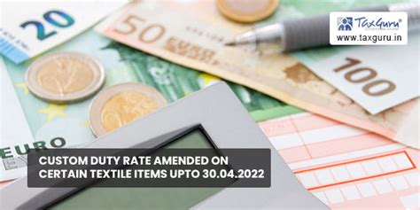 Custom duty rate amended on certain Textile items upto 30.04.2022