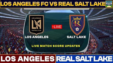 Los Angeles FC Vs Real Salt Lake FC Live Match Today | LAFC Vs RSL Live ...