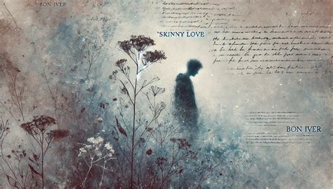 The Meaning Behind 'Skinny Love' – Exploring the Lyrics and Emotional ...