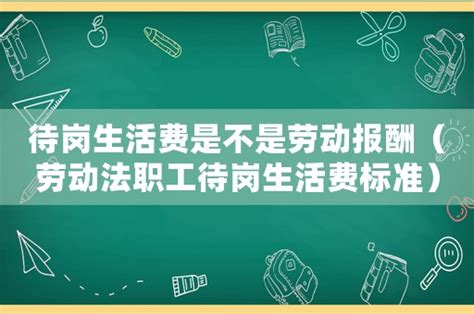 待岗生活费是不是劳动报酬（劳动法职工待岗生活费标准） - 律师在线